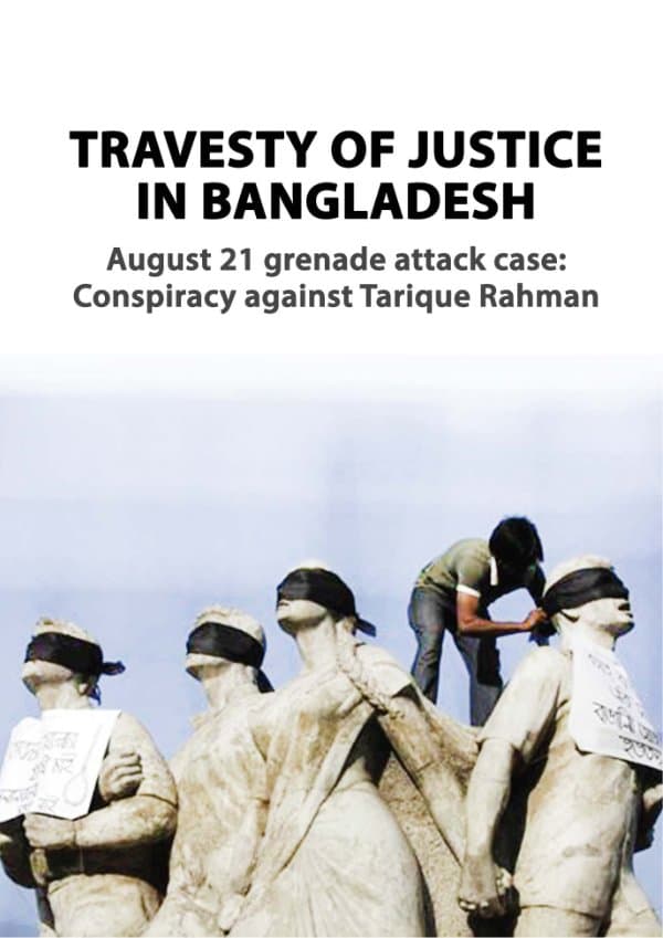 TRAVESTY OF JUSTICE IN BANGLADESH (August 21 grenade attack case, Conspiracy against Tarique Rahman)